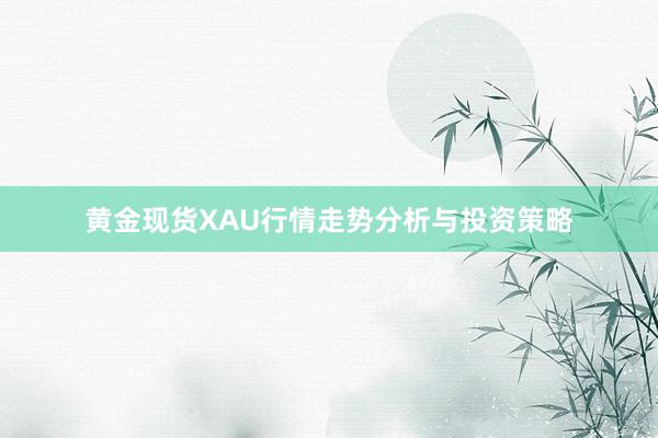 黄金现货XAU行情走势分析与投资策略